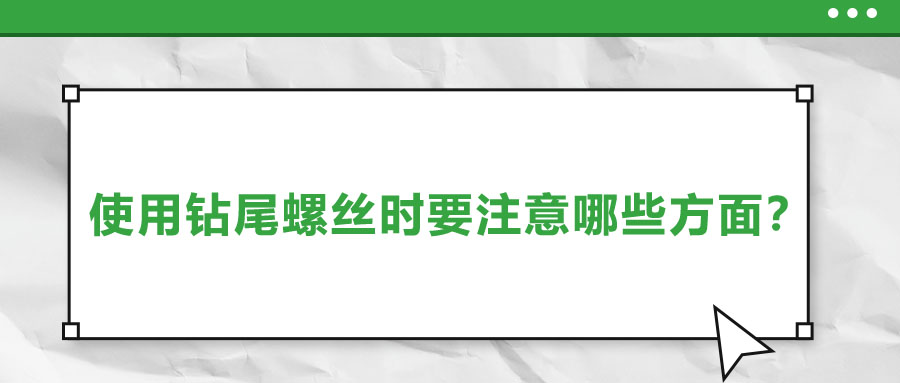 使用鉆尾螺絲時(shí)要注意哪些方面？