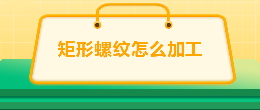 沒有固定牙型的矩形螺紋，怎么加工？