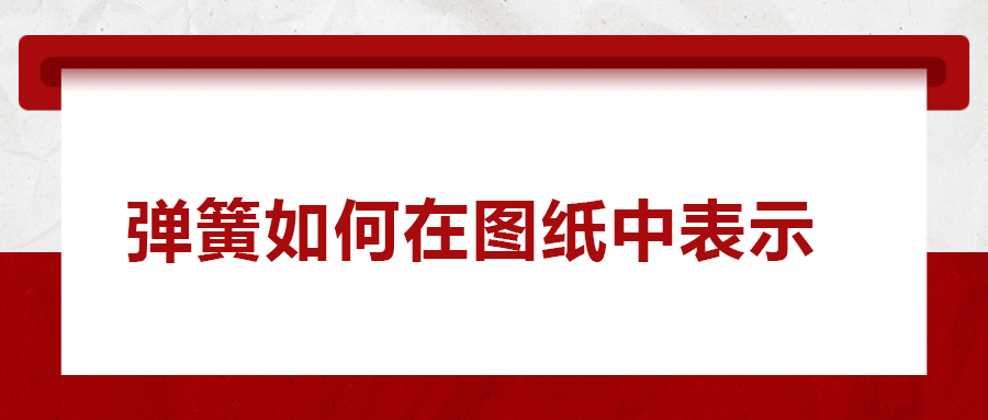 彈簧如何在圖紙中表示， 一次給你講清楚！