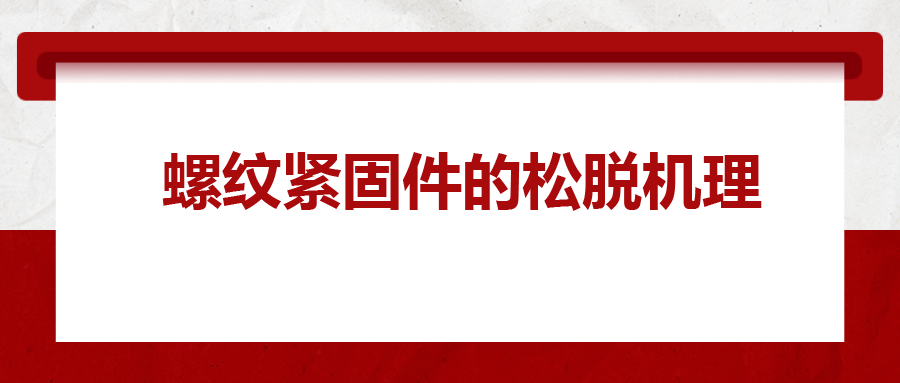 螺紋緊固件的松脫機理， 一次給你講清楚