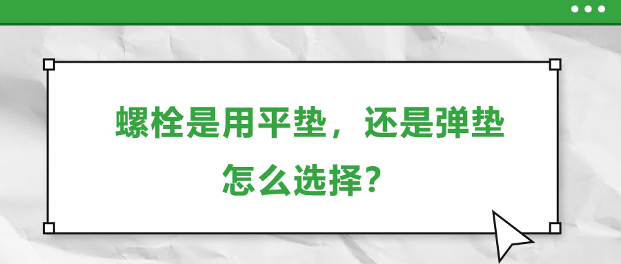 螺栓是用平墊，還是彈墊，怎么選擇？