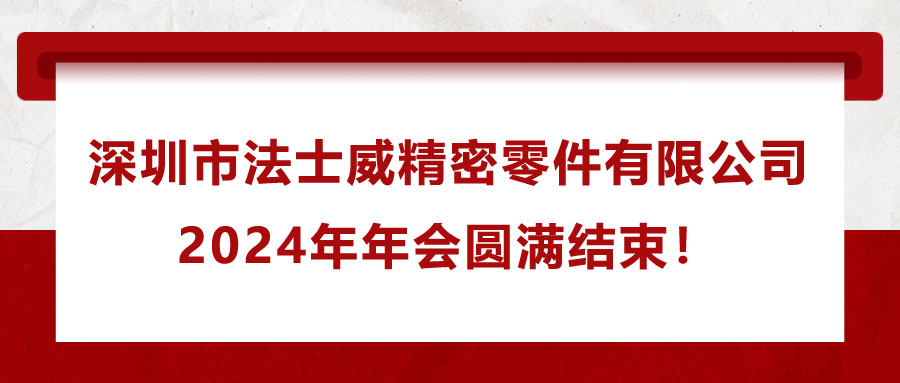 深圳市法士威精密零件有限公司2024年年會圓滿結(jié)束！
