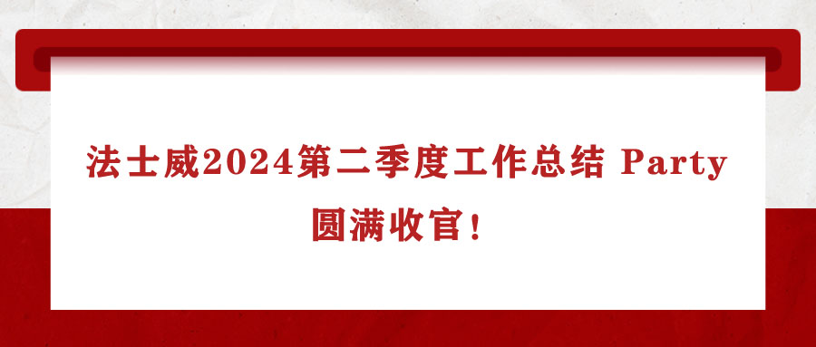 法士威2024第二季度工作總結(jié) Party，圓滿收官