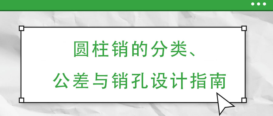 圓柱銷的分類、公差與銷孔設計指南