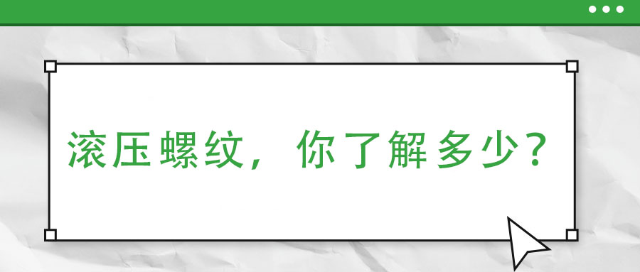 滾壓螺紋，你了解多少？