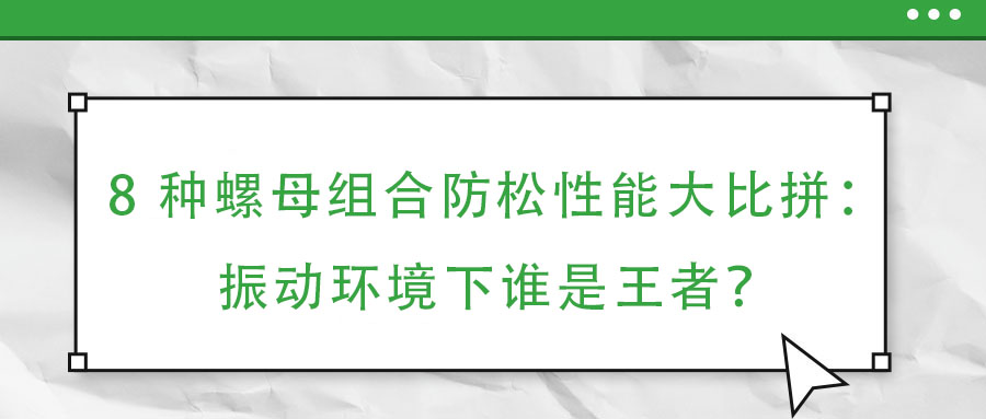 8 種螺母組合防松性能大比拼：振動(dòng)環(huán)境下誰是王者？