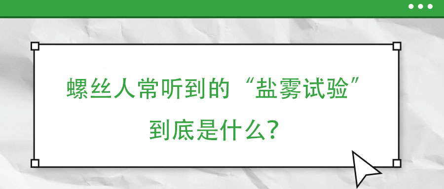 螺絲人常聽(tīng)到的“鹽霧試驗(yàn)”到底是什么？