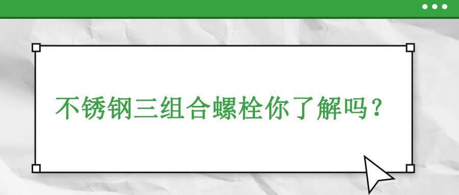 不銹鋼三組合螺栓你了解嗎？