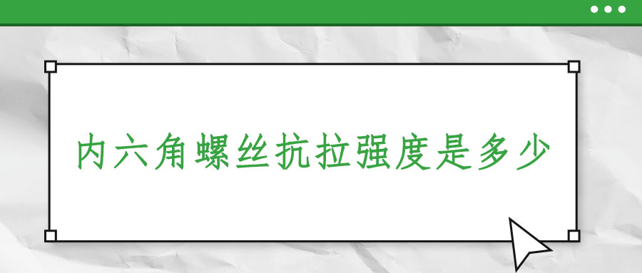 內(nèi)六角螺絲抗拉強度是多少