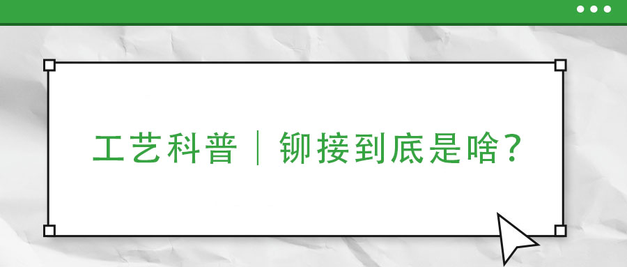 工藝科普｜鉚接到底是啥？