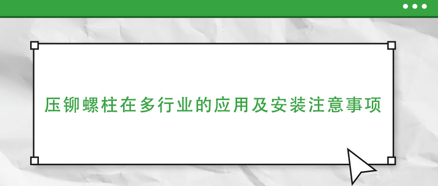 壓鉚螺柱在多行業(yè)的應(yīng)用及安裝注意事項(xiàng)