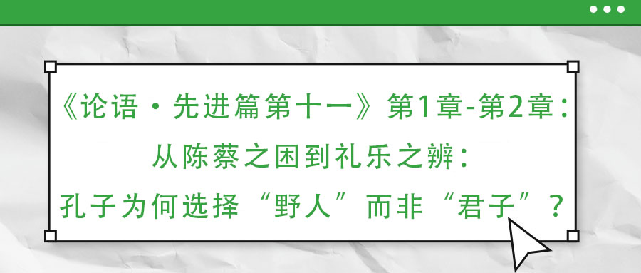 《論語·先進(jìn)篇第十一》第1章-第2章：從陳蔡之困到禮樂之辨：孔子為何選擇“野人”而非“君子”？