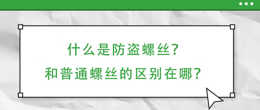 什么是防盜螺絲？和普通螺絲的區(qū)別在哪？