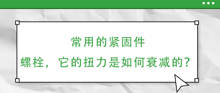 常用的緊固件——螺栓，它的扭力是如何衰減的？