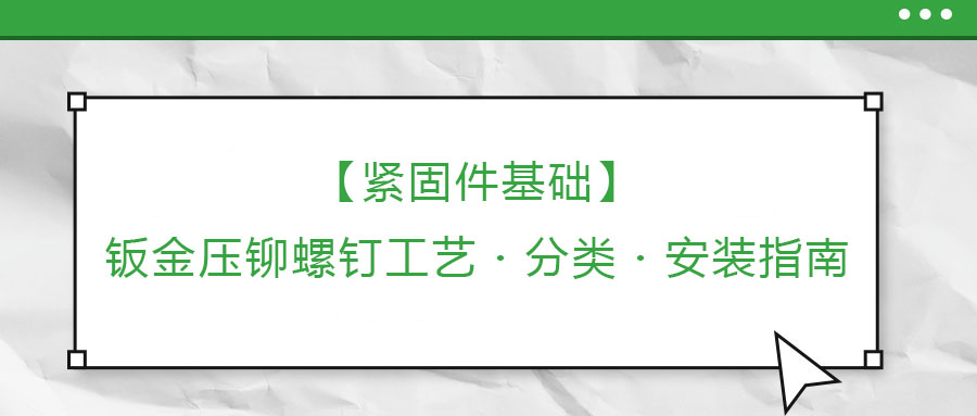 【緊固件基礎(chǔ)】鈑金壓鉚螺釘工藝?分類?安裝指南