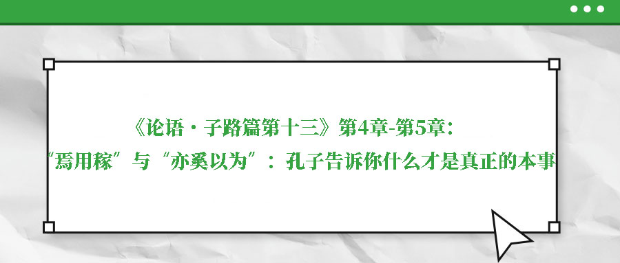 《論語(yǔ)·子路篇第十三》第4章-第5章：“焉用稼”與“亦奚以為”：孔子告訴你什么才是真正的本事