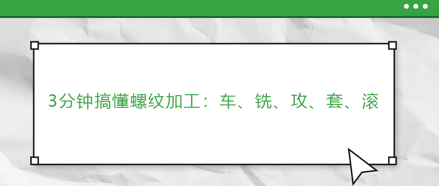 3分鐘搞懂螺紋加工：車、銑、攻、套、滾